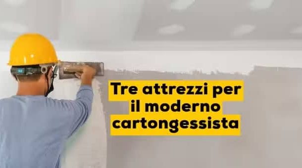 Tre attrezzi per il moderno cartongessista