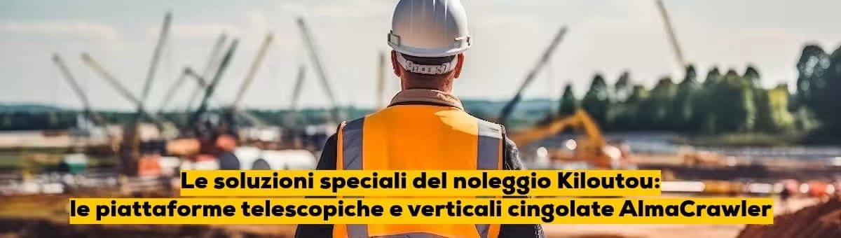 Le soluzioni speciali del noleggio Kiloutou: le piattaforme telescopiche e verticali cingolate AlmaCrawler