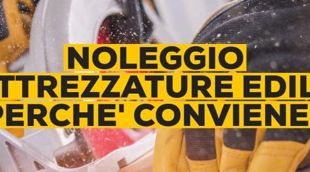 Noleggio attrezzature edili: perché conviene?