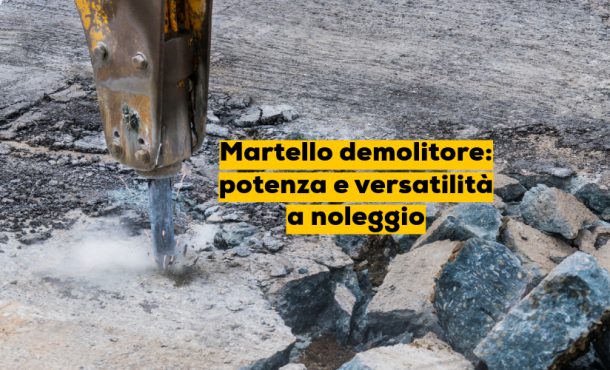 Martello demolitore: potenza e versatilità a noleggio