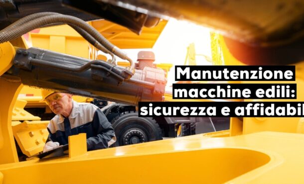 Manutenzione macchine edili: sicurezza e affidabilità