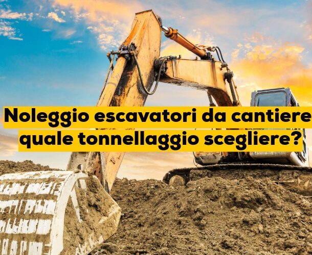 Noleggio escavatori da cantiere: quale tonnellaggio scegliere?