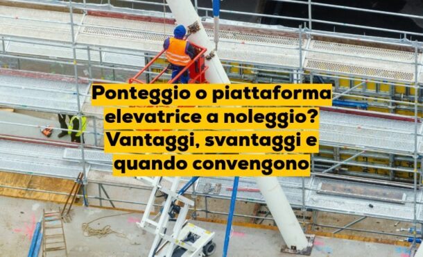 Ponteggio o piattaforma elevatrice a noleggio? Vantaggi, svantaggi e quando convengono