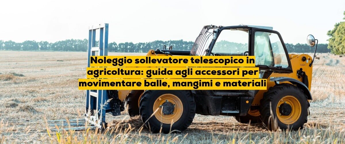 Noleggio sollevatore telescopico in agricoltura: guida agli accessori per movimentare balle, mangimi e materiali