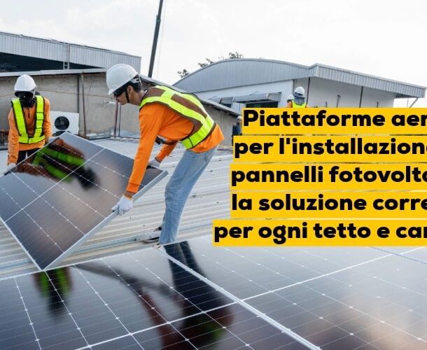 Piattaforme aeree per l’installazione di pannelli fotovoltaici: la soluzione corretta per ogni tetto e cantiere